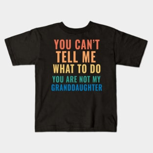 You Can't Tell Me What To Do You are not My Granddaughter Kids T-Shirt